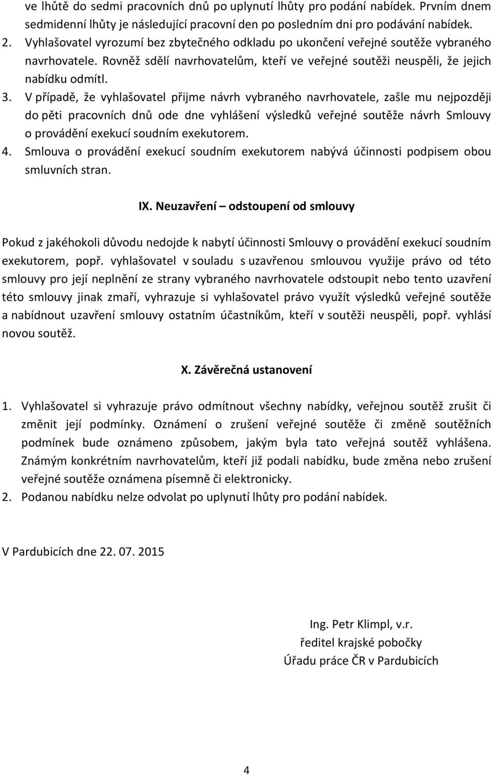 V případě, že vyhlašovatel přijme návrh vybraného navrhovatele, zašle mu nejpozději do pěti pracovních dnů ode dne vyhlášení výsledků veřejné soutěže návrh Smlouvy o provádění exekucí soudním