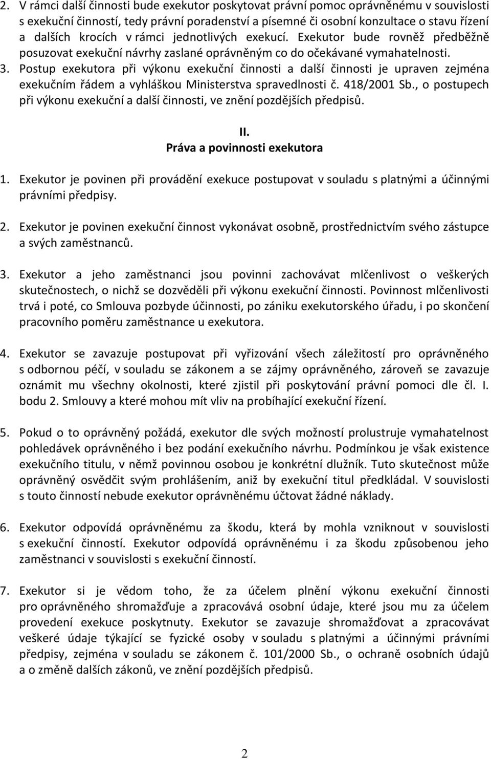 Postup exekutora při výkonu exekuční činnosti a další činnosti je upraven zejména exekučním řádem a vyhláškou Ministerstva spravedlnosti č. 418/2001 Sb.