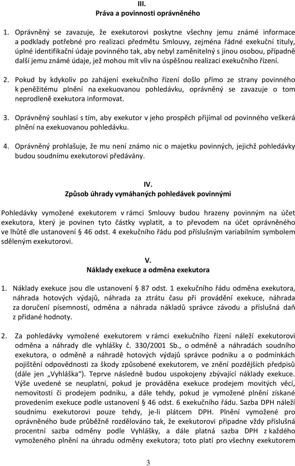 aby nebyl zaměnitelný s jinou osobou, případně další jemu známé údaje, jež mohou mít vliv na úspěšnou realizaci exekučního řízení. 2.