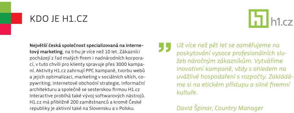 cz zahrnují PPC kampaně, tvorbu webů a jejich optimalizaci, marketing v sociálních sítích, copywriting, internetové obchodní strategie, informační architekturu a společně se sesterskou firmou H1.