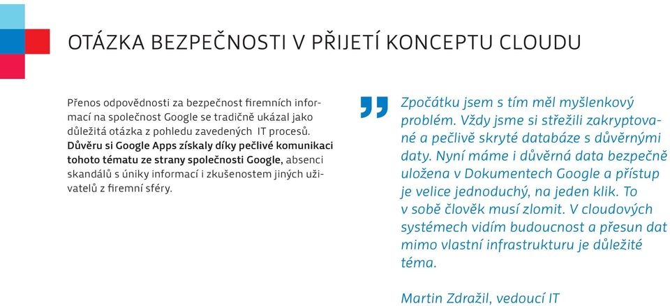 Zpočátku jsem s tím měl myšlenkový problém. Vždy jsme si střežili zakryptované a pečlivě skryté databáze s důvěrnými daty.