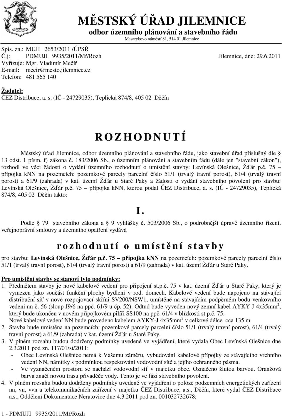 (IČ - 24729035), Teplická 874/8, 405 02 Děčín R O Z H O D N U T Í Městský úřad Jilemnice, odbor územního plánování a stavebního řádu, jako stavební úřad příslušný dle 13 odst. 1 písm. f) zákona č.