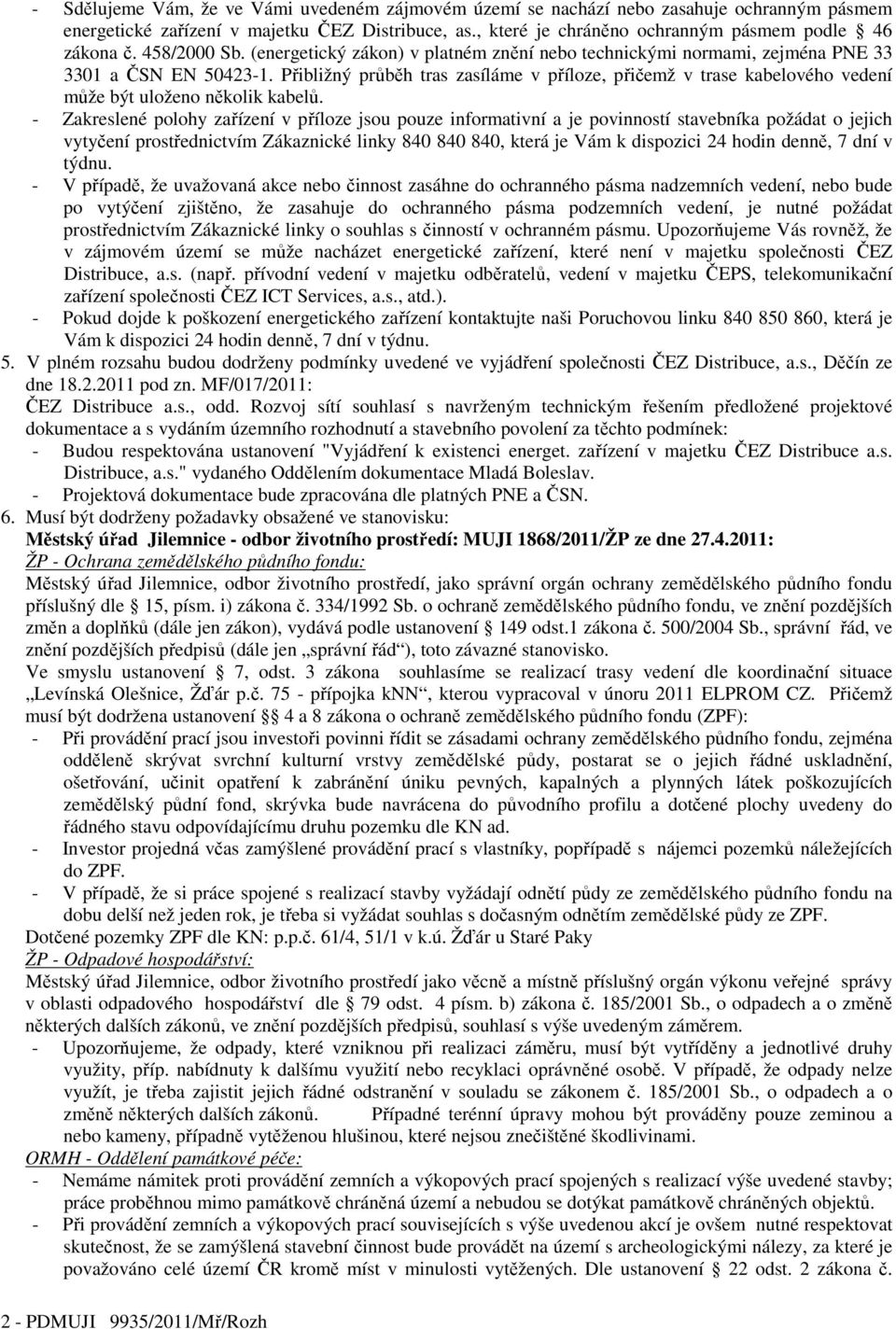 Přibližný průběh tras zasíláme v příloze, přičemž v trase kabelového vedení může být uloženo několik kabelů.