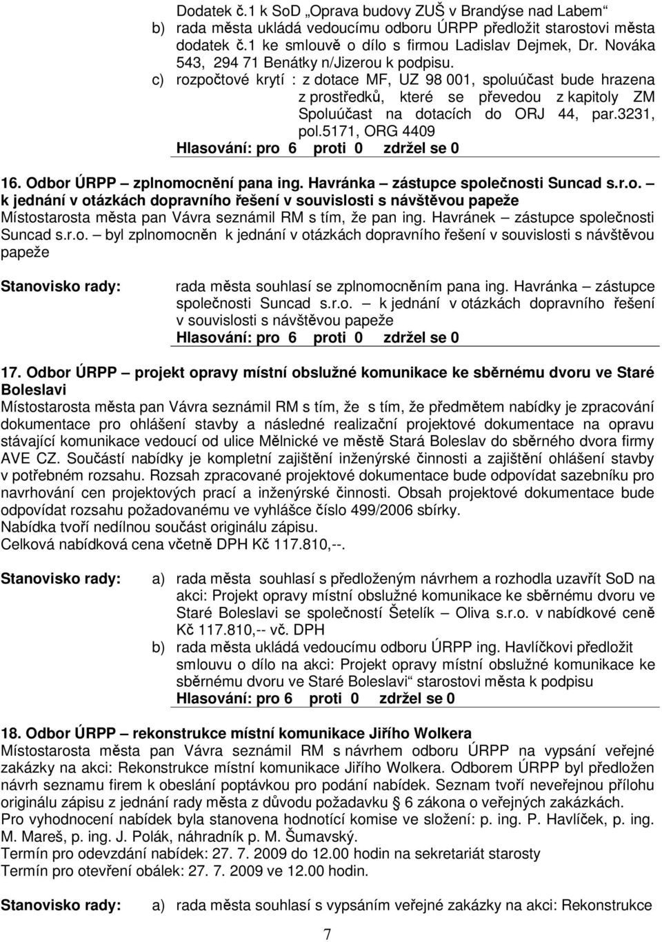 3231, pol.5171, ORG 4409 16. Odbor ÚRPP zplnomocnní pana Havránka zástupce spolenosti Suncad s.r.o. k jednání v otázkách dopravního ešení v souvislosti s návštvou papeže Místostarosta msta pan Vávra seznámil RM s tím, že pan Havránek zástupce spolenosti Suncad s.
