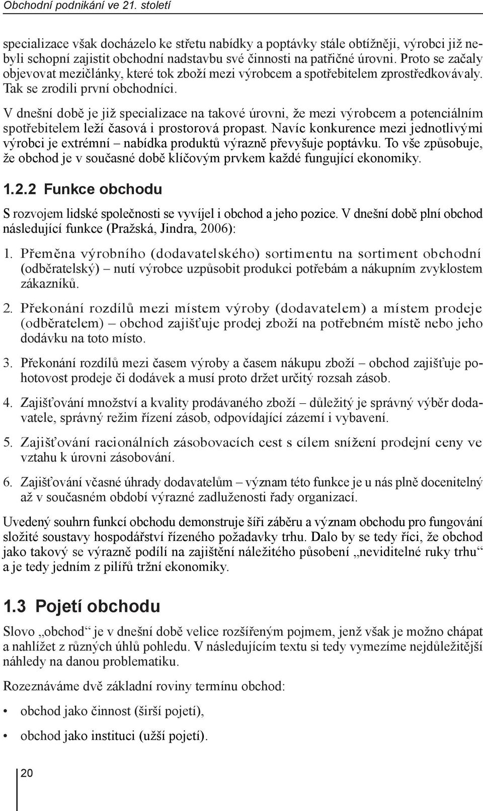 V dnešní době je již specializace na takové úrovni, že mezi výrobcem a potenciálním spotřebitelem leží časová i prostorová propast.