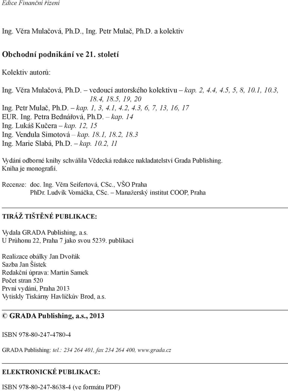 Vendula Simotová kap. 18.1, 18.2, 18.3 Ing. Marie Slabá, Ph.D. kap. 10.2, 11 Vydání odborné knihy schválila Vědecká redakce nakladatelství Grada Publishing. Kniha je monografií. Recenze: doc. Ing. Věra Seifertová, CSc.