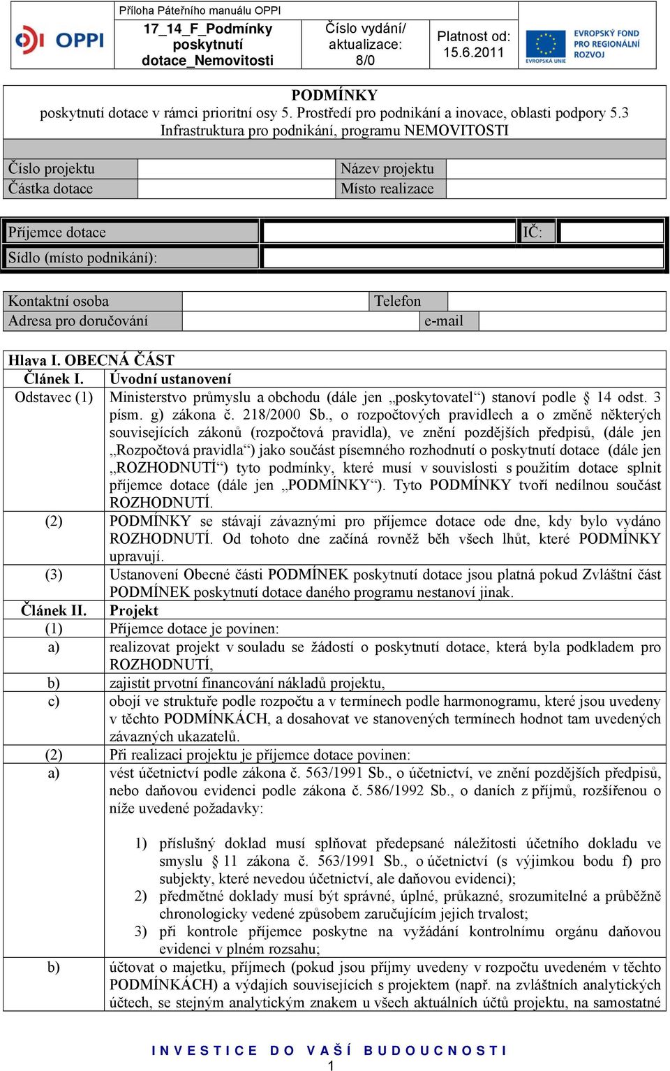 Telefon e-mail Hlava I. OBECNÁ ČÁST Článek I. Úvodní ustanovení Odstavec (1) Ministerstvo průmyslu a obchodu (dále jen poskytovatel ) stanoví podle 14 odst. 3 písm. g) zákona č. 218/2000 Sb.