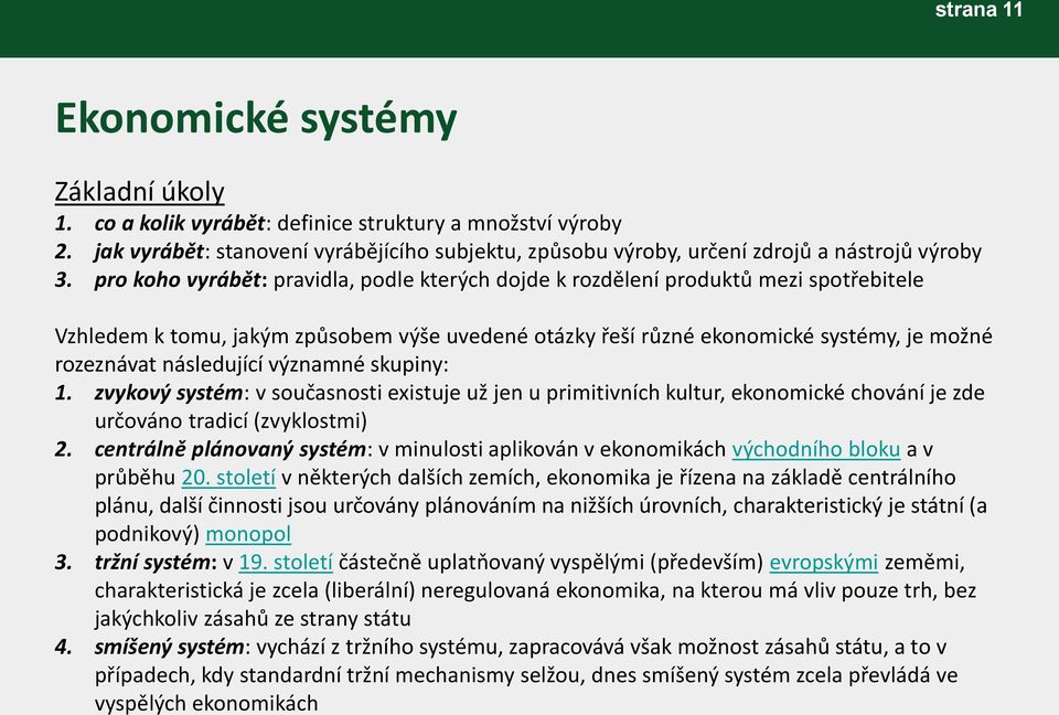 pro koho vyrábět: pravidla, podle kterých dojde k rozdělení produktů mezi spotřebitele Vzhledem k tomu, jakým způsobem výše uvedené otázky řeší různé ekonomické systémy, je možné rozeznávat