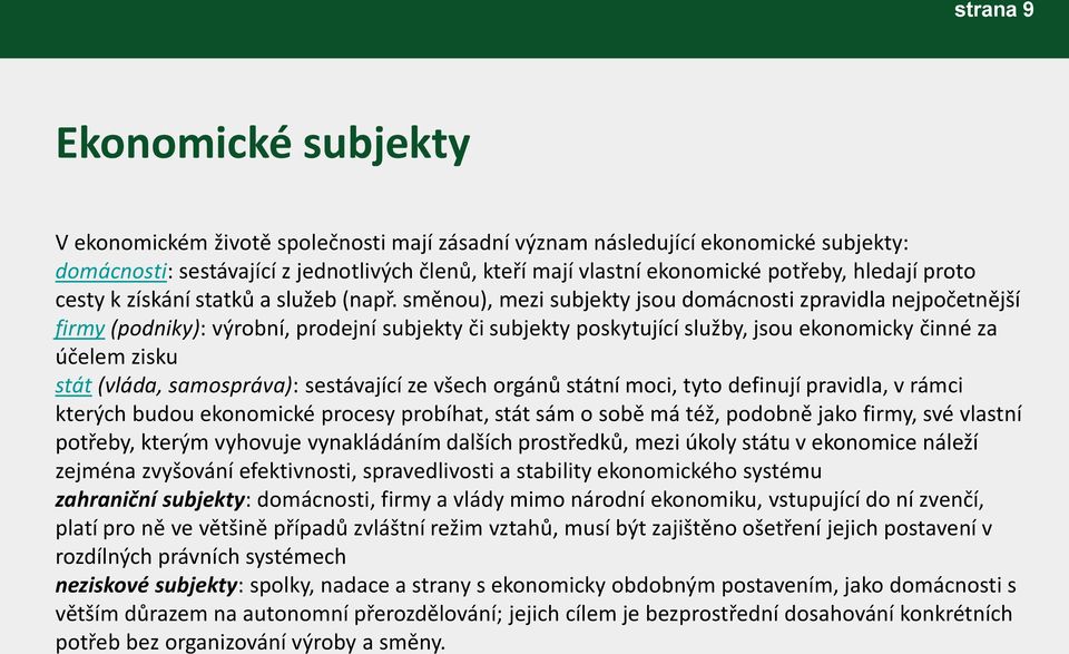 směnou), mezi subjekty jsou domácnosti zpravidla nejpočetnější firmy (podniky): výrobní, prodejní subjekty či subjekty poskytující služby, jsou ekonomicky činné za účelem zisku stát (vláda,