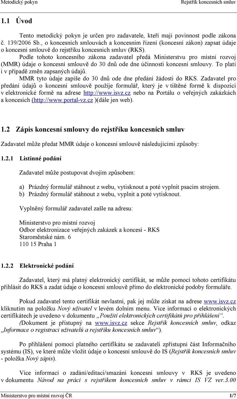 Podle tohoto koncesního zákona zadavatel předá Ministerstvu pro místní rozvoj (MMR) údaje o koncesní smlouvě do 30 dnů ode dne účinnosti koncesní smlouvy. To platí i v případě změn zapsaných údajů.