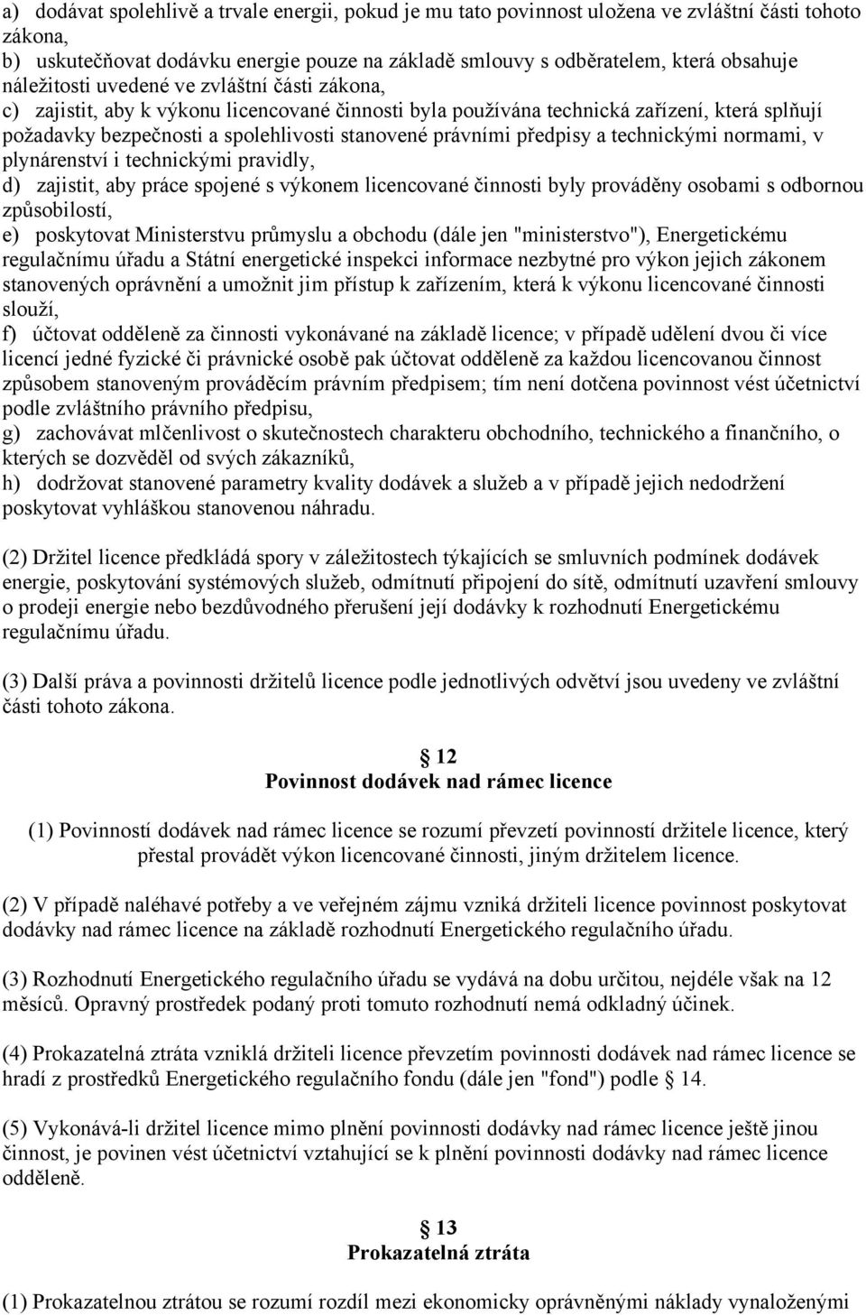 předpisy a technickými normami, v plynárenství i technickými pravidly, d) zajistit, aby práce spojené s výkonem licencované činnosti byly prováděny osobami s odbornou způsobilostí, e) poskytovat