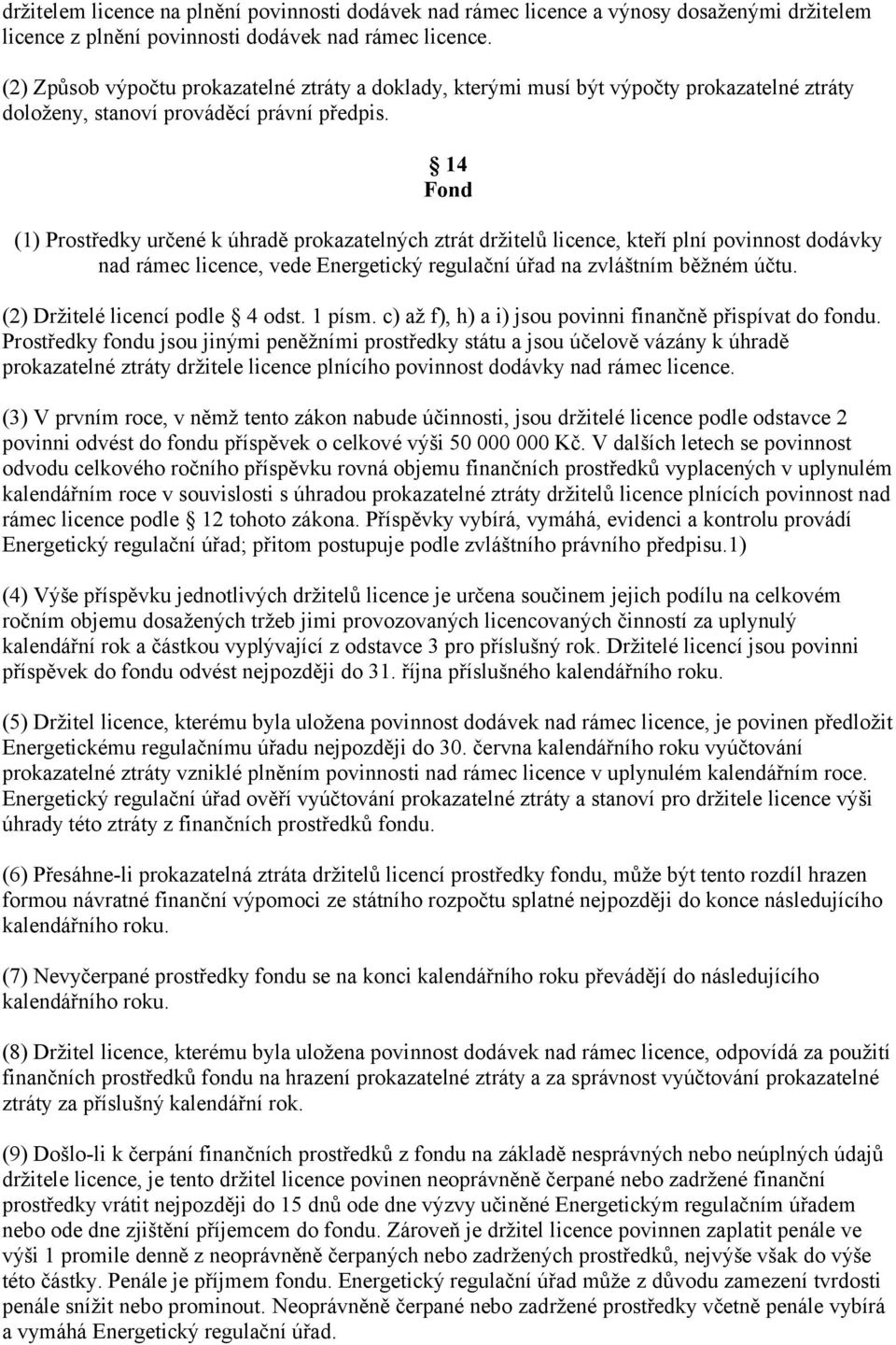 14 Fond (1) Prostředky určené k úhradě prokazatelných ztrát držitelů licence, kteří plní povinnost dodávky nad rámec licence, vede Energetický regulační úřad na zvláštním běžném účtu.