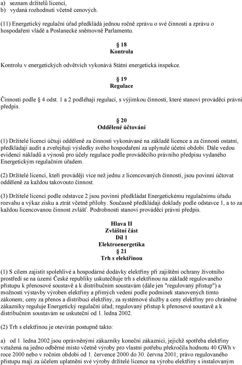 18 Kontrola Kontrolu v energetických odvětvích vykonává Státní energetická inspekce. 19 Regulace Činnosti podle 4 odst.