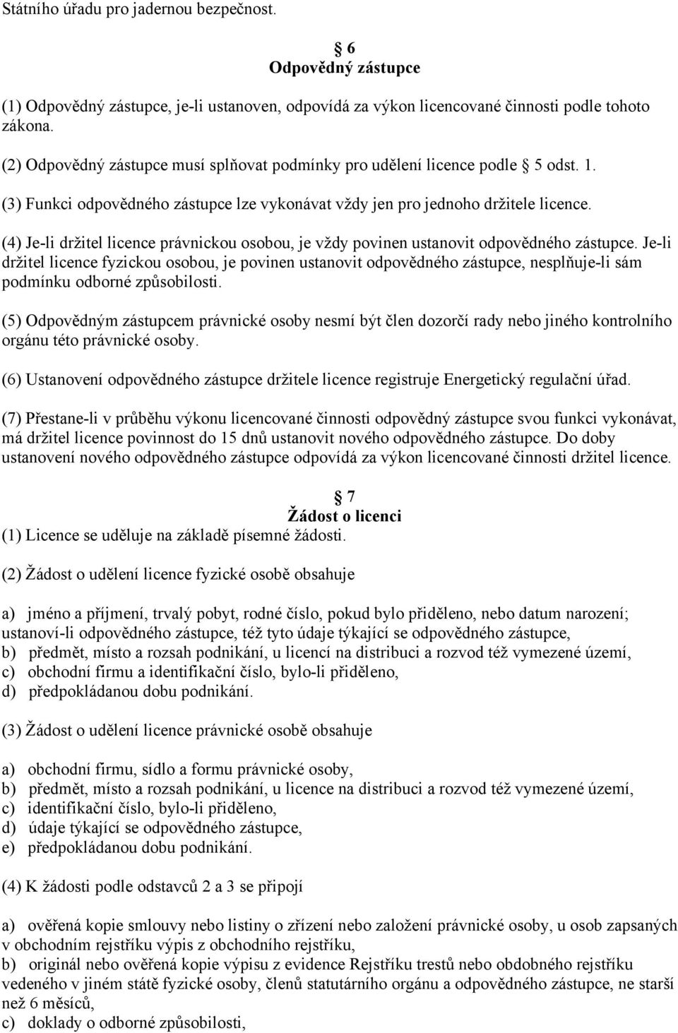 (4) Je-li držitel licence právnickou osobou, je vždy povinen ustanovit odpovědného zástupce.