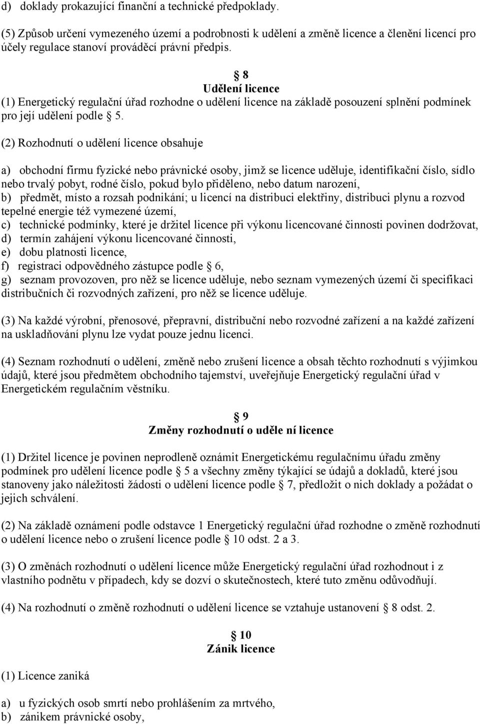 8 Udělení licence (1) Energetický regulační úřad rozhodne o udělení licence na základě posouzení splnění podmínek pro její udělení podle 5.