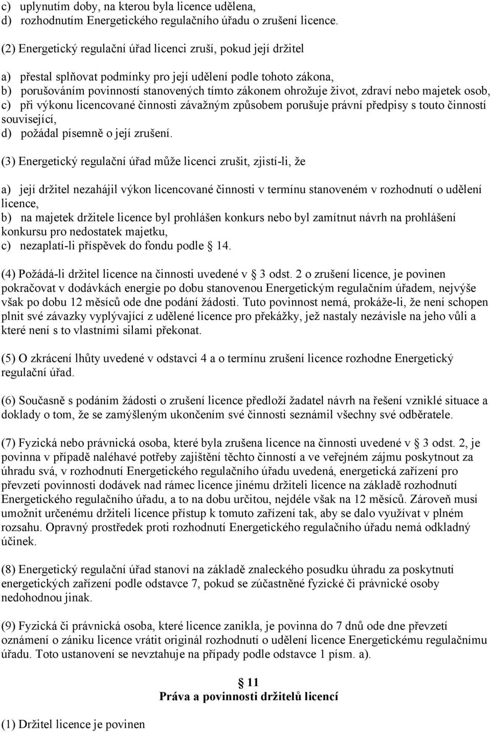 zdraví nebo majetek osob, c) při výkonu licencované činnosti závažným způsobem porušuje právní předpisy s touto činností související, d) požádal písemně o její zrušení.