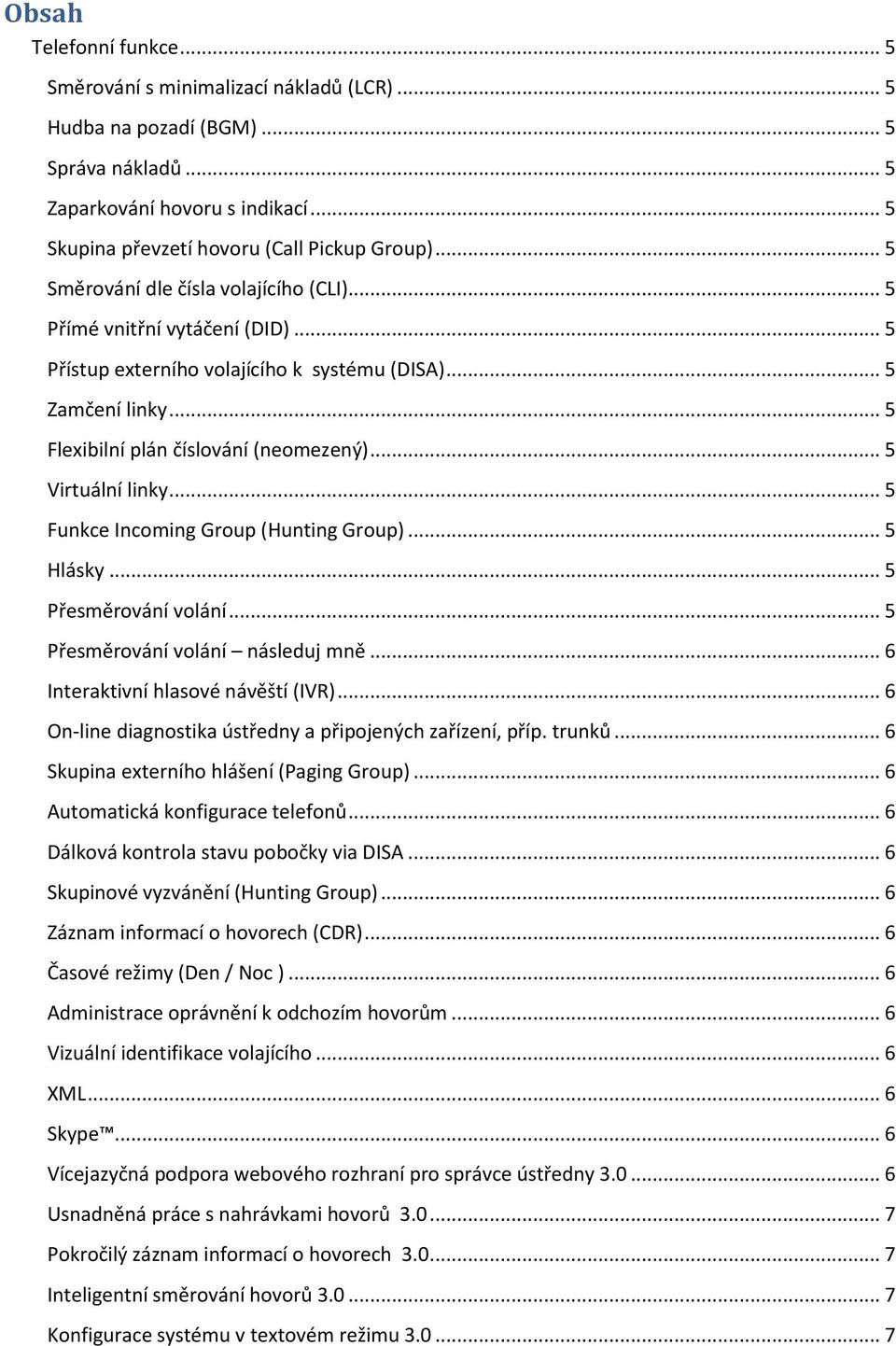 .. 5 Virtuální linky... 5 Funkce Incoming Group (Hunting Group)... 5 Hlásky... 5 Přesměrování volání... 5 Přesměrování volání následuj mně... 6 Interaktivní hlasové návěští (IVR).