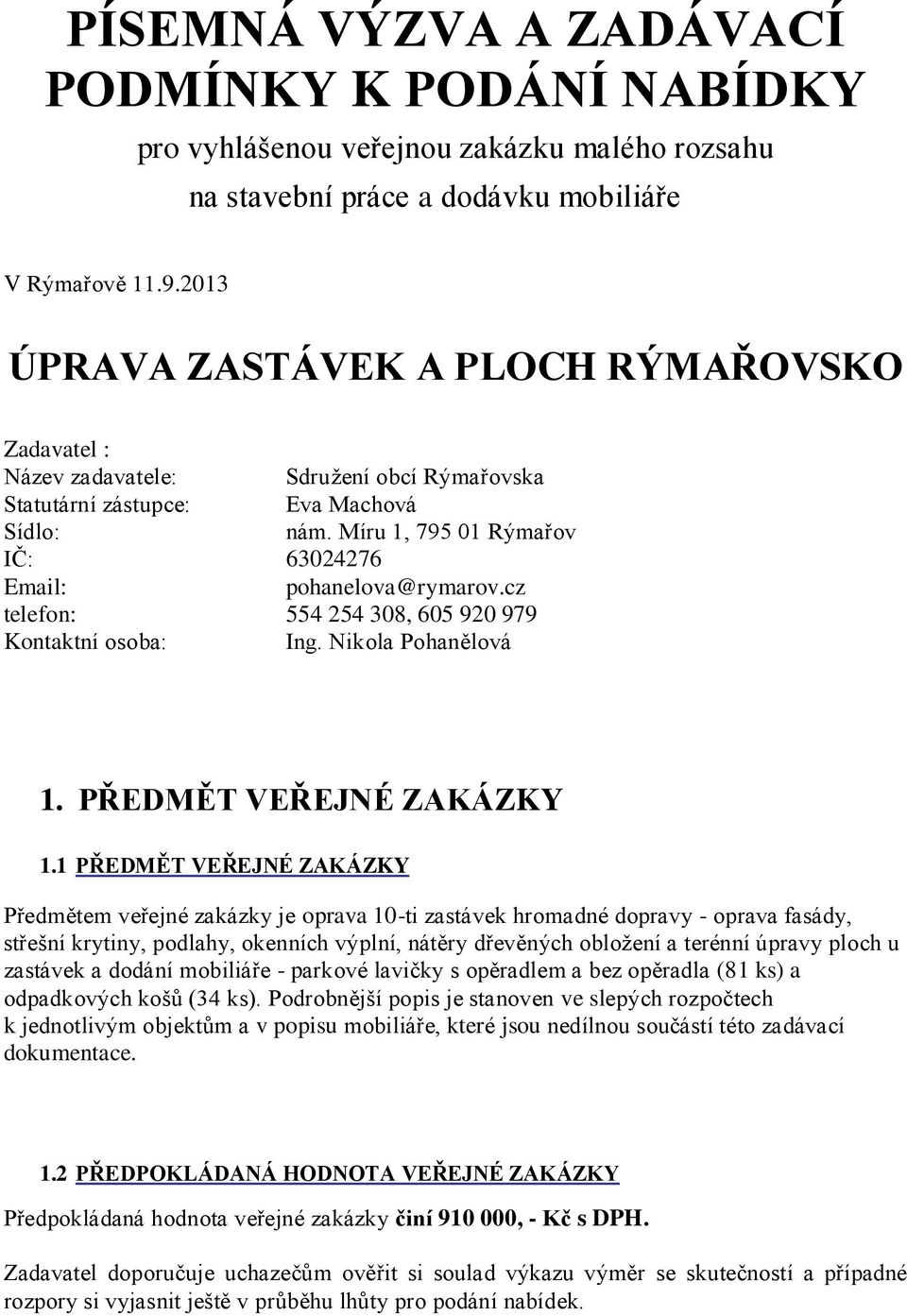 Míru 1, 795 01 Rýmařov IČ: 63024276 Email: pohanelova@rymarov.cz telefon: 554 254 308, 605 920 979 Kontaktní osoba: Ing. Nikola Pohanělová 1. PŘEDMĚT VEŘEJNÉ ZAKÁZKY 1.