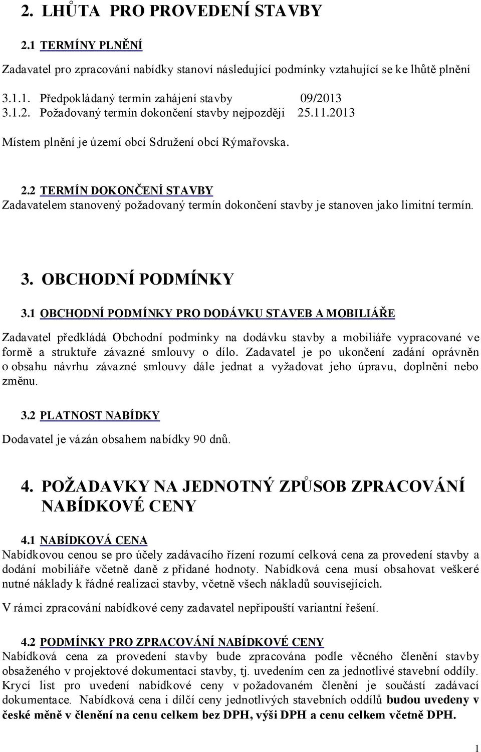 OBCHODNÍ PODMÍNKY 3.1 OBCHODNÍ PODMÍNKY PRO DODÁVKU STAVEB A MOBILIÁŘE Zadavatel předkládá Obchodní podmínky na dodávku stavby a mobiliáře vypracované ve formě a struktuře závazné smlouvy o dílo.