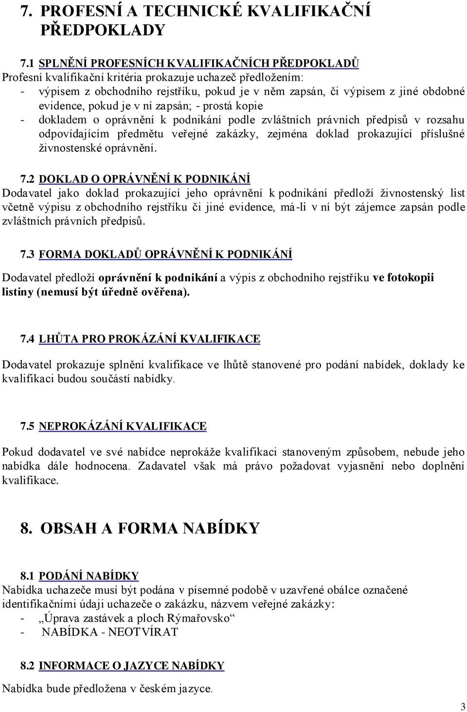 evidence, pokud je v ní zapsán; - prostá kopie - dokladem o oprávnění k podnikání podle zvláštních právních předpisů v rozsahu odpovídajícím předmětu veřejné zakázky, zejména doklad prokazující