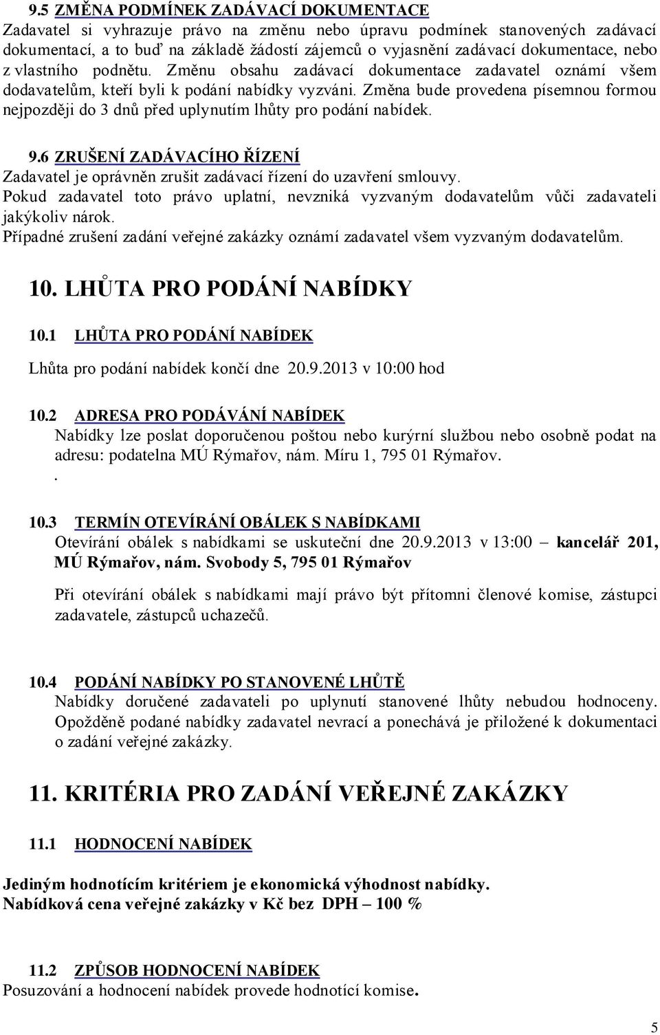 Změna bude provedena písemnou formou nejpozději do 3 dnů před uplynutím lhůty pro podání nabídek. 9.6 ZRUŠENÍ ZADÁVACÍHO ŘÍZENÍ Zadavatel je oprávněn zrušit zadávací řízení do uzavření smlouvy.