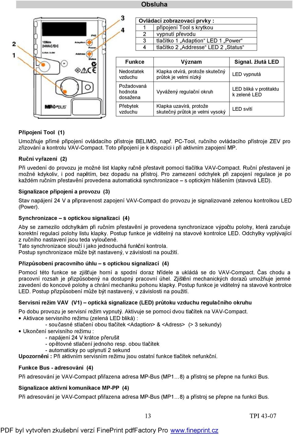 velmi vysoký LED vypnutá LED bliká v protitaktu k zelené LED LED svítí Připojení Tool (1) Umožňuje přímé připojení ovládacího přístroje BELIMO, např.