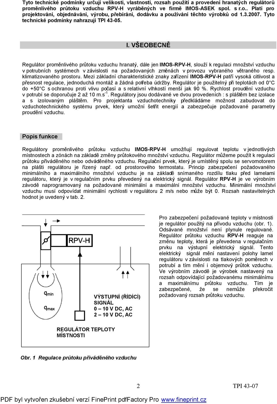 VŠEOBECNĚ Regulátor proměnlivého průtoku vzduchu hranatý, dále jen IMOS-RPV-H, slouží k regulaci množství vzduchu v potrubních systémech v závislosti na požadovaných změnách v provozu vybraného