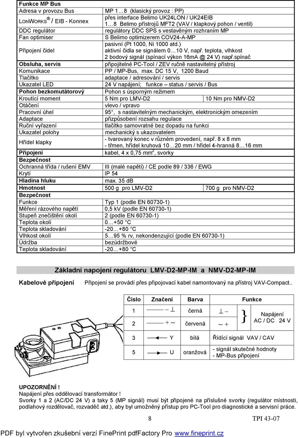 teplota, vlhkost 2 bodový signál (spínací výkon 16mA @ 24 V) např.spínač Obsluha, servis připojitelné PC-Tool / ZEV ručně nastavitelný přístroj Komunikace PP / MP-Bus, max.