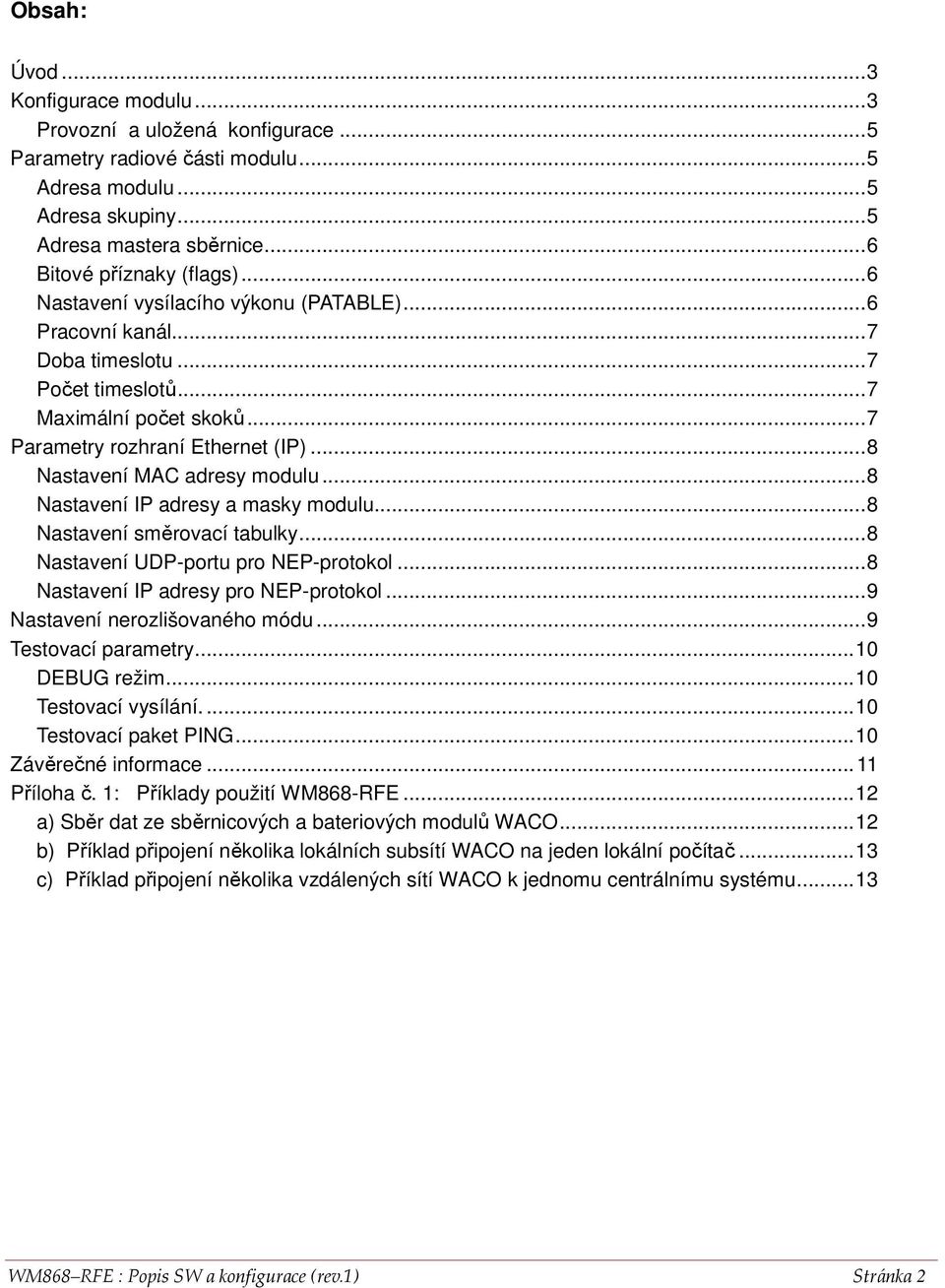 ..8 Nastavení IP adresy a masky modulu...8 Nastavení směrovací tabulky...8 Nastavení UDP-portu pro NEP-protokol...8 Nastavení IP adresy pro NEP-protokol...9 Nastavení nerozlišovaného módu.