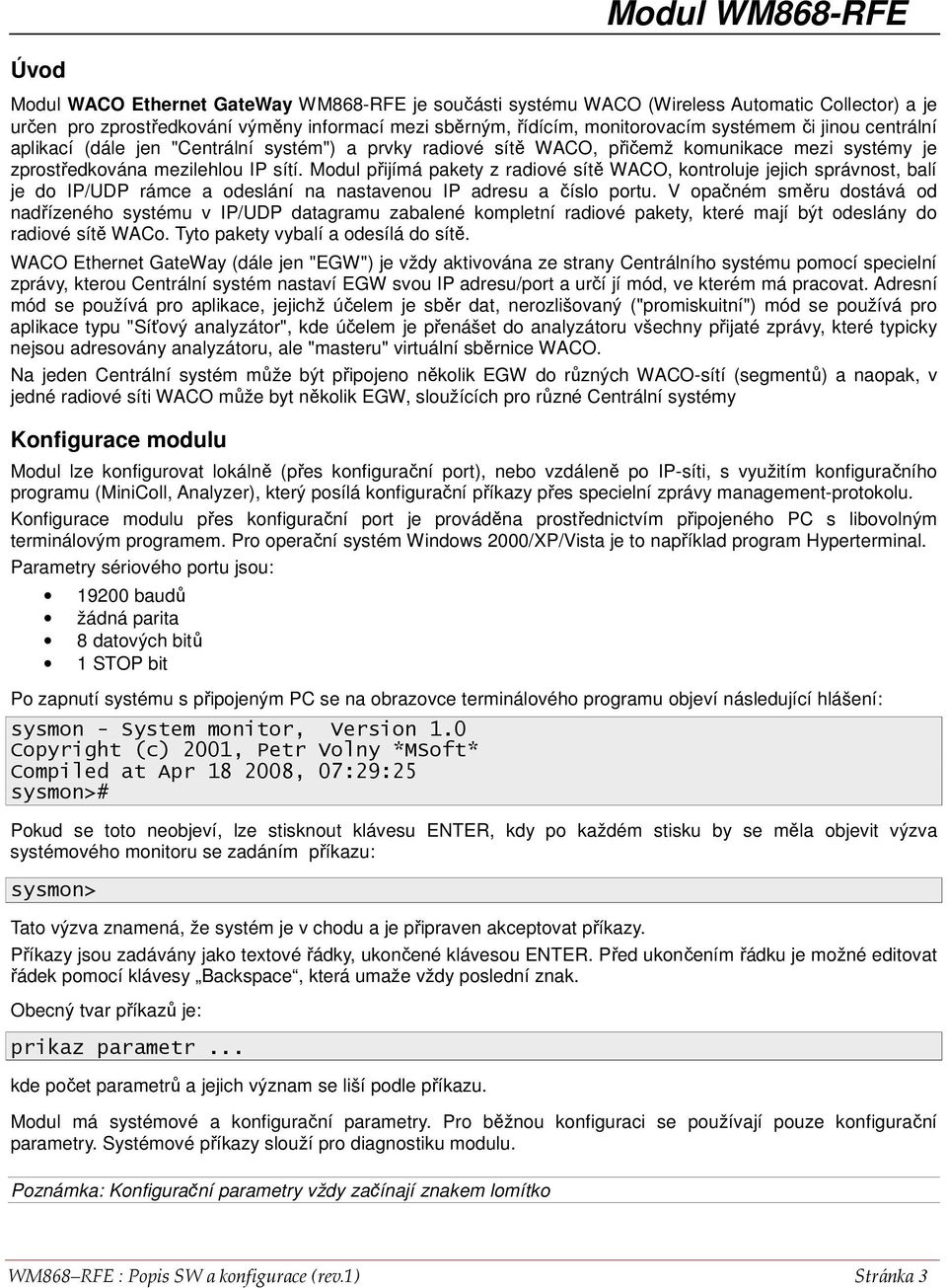 Modul přijímá pakety z radiové sítě WACO, kontroluje jejich správnost, balí je do IP/UDP rámce a odeslání na nastavenou IP adresu a číslo portu.