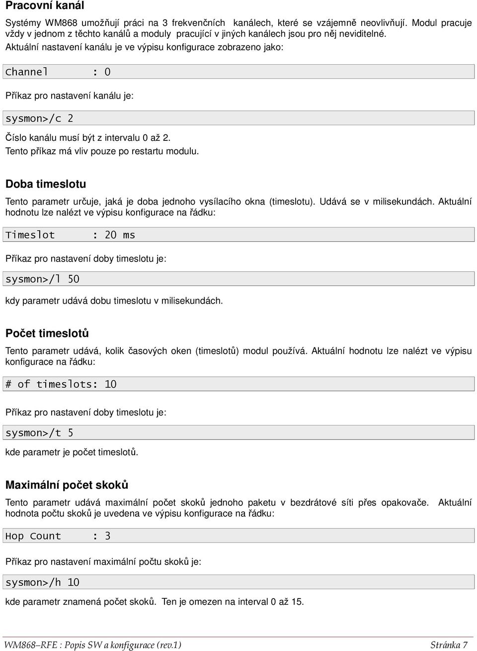 Aktuální nastavení kanálu je ve výpisu konfigurace zobrazeno jako: Channel : 0 Příkaz pro nastavení kanálu je: sysmon>/c 2 Číslo kanálu musí být z intervalu 0 až 2.