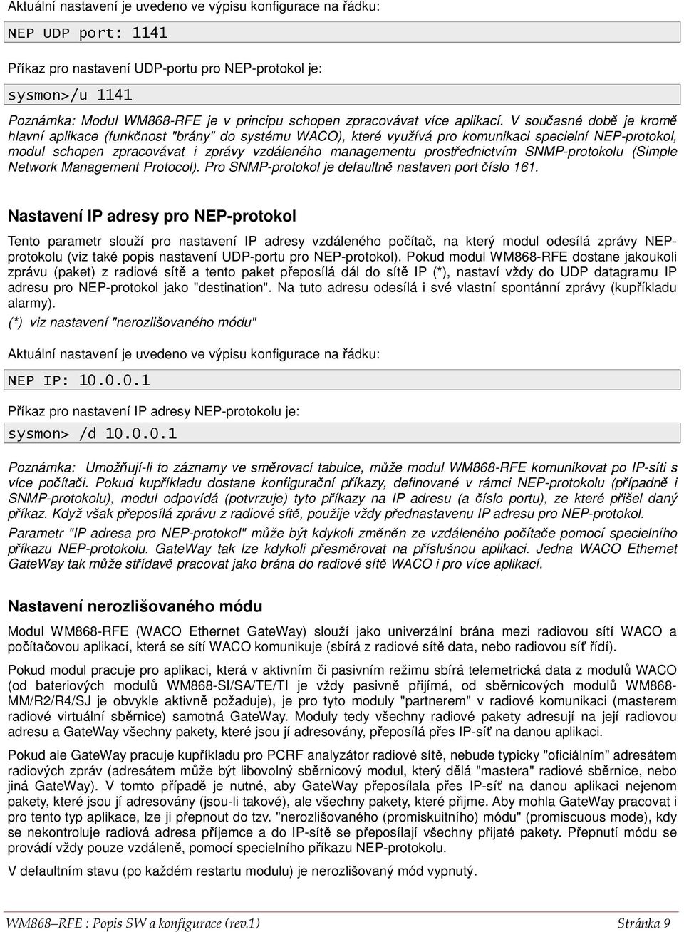 V současné době je kromě hlavní aplikace (funkčnost "brány" do systému WACO), které využívá pro komunikaci specielní NEP-protokol, modul schopen zpracovávat i zprávy vzdáleného managementu