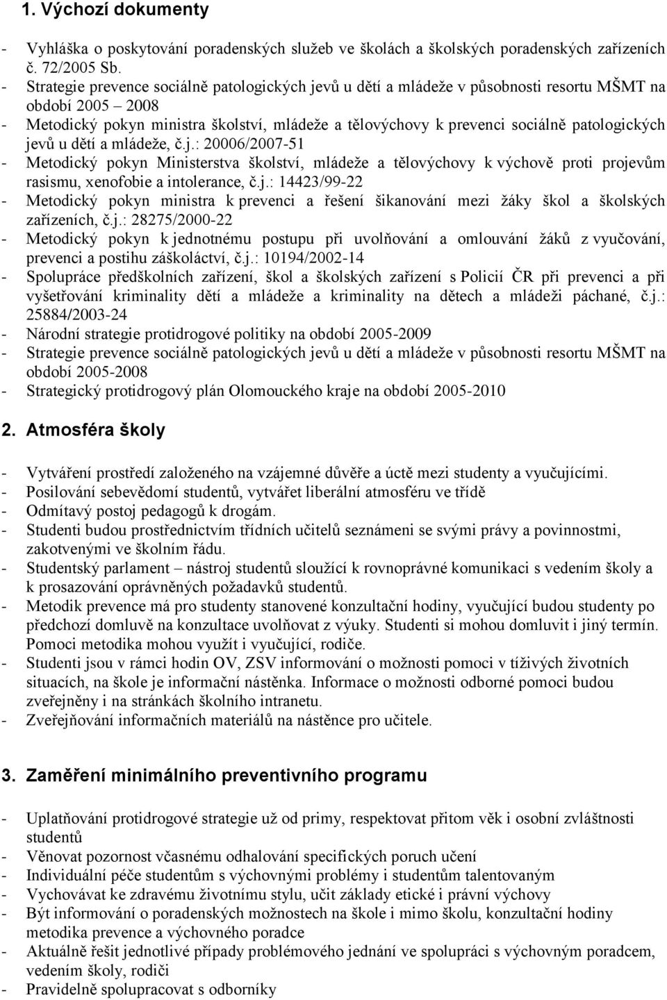 patologických jevů u dětí a mládeţe, č.j.: 20006/2007-51 - Metodický pokyn Ministerstva školství, mládeţe a tělovýchovy k výchově proti projevům rasismu, xenofobie a intolerance, č.j.: 14423/99-22 - Metodický pokyn ministra k prevenci a řešení šikanování mezi ţáky škol a školských zařízeních, č.