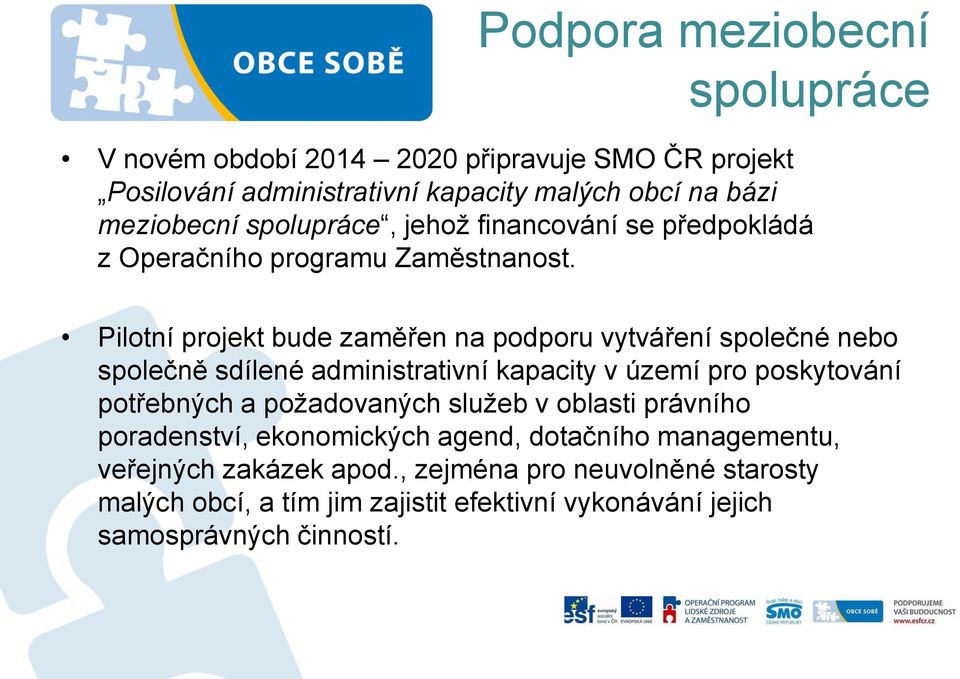 Pilotní projekt bude zaměřen na podporu vytváření společné nebo společně sdílené administrativní kapacity v území pro poskytování potřebných