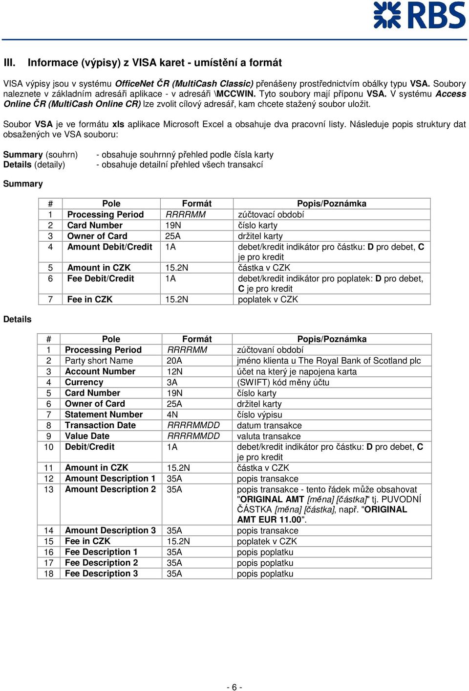 V systému Access Online ČR (MultiCash Online CR) lze zvolit cílový adresář, kam chcete stažený soubor uložit. Soubor VSA je ve formátu xls aplikace Microsoft Excel a obsahuje dva pracovní listy.