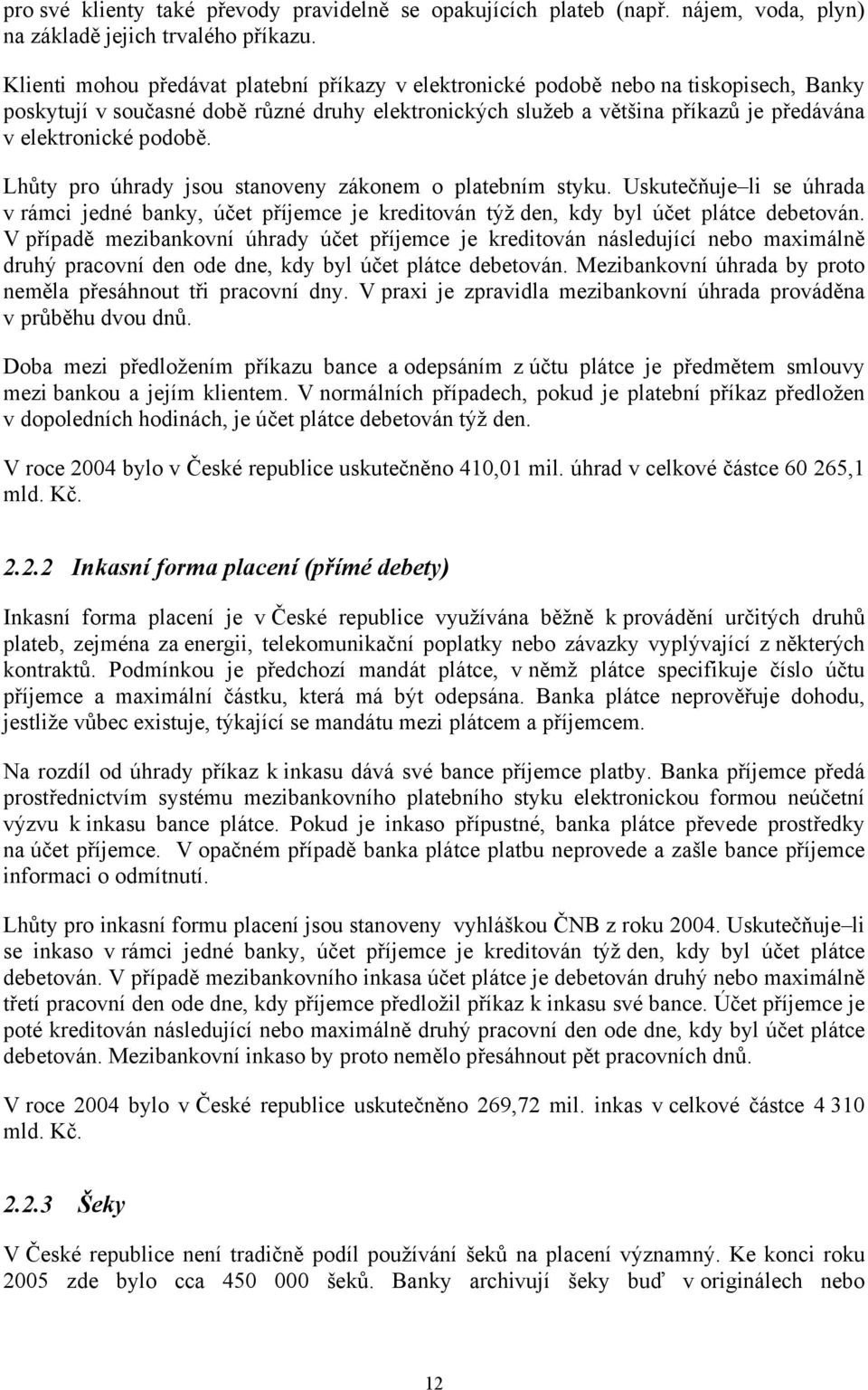 podobě. Lhůty pro úhrady jsou stanoveny zákonem o platebním styku. Uskutečňuje li se úhrada v rámci jedné banky, účet příjemce je kreditován týž den, kdy byl účet plátce debetován.