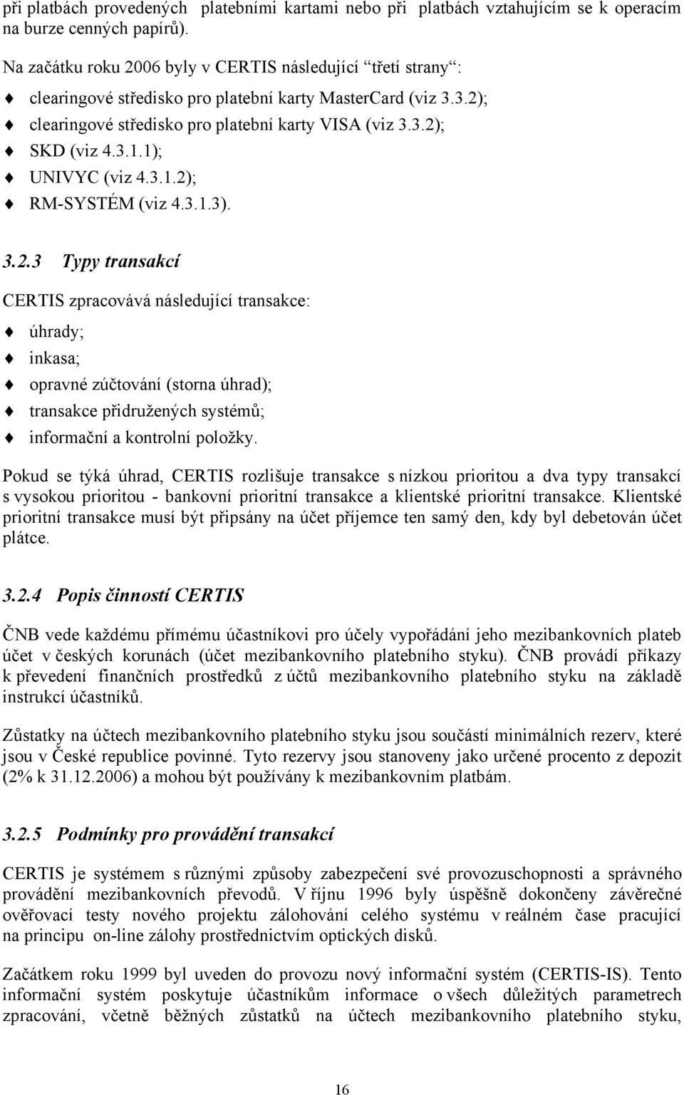 1); UNIVYC (viz 4.3.1.2); RM-SYSTÉM (viz 4.3.1.3). 3.2.3 Typy transakcí CERTIS zpracovává následující transakce: úhrady; inkasa; opravné zúčtování (storna úhrad); transakce přidružených systémů; informační a kontrolní položky.