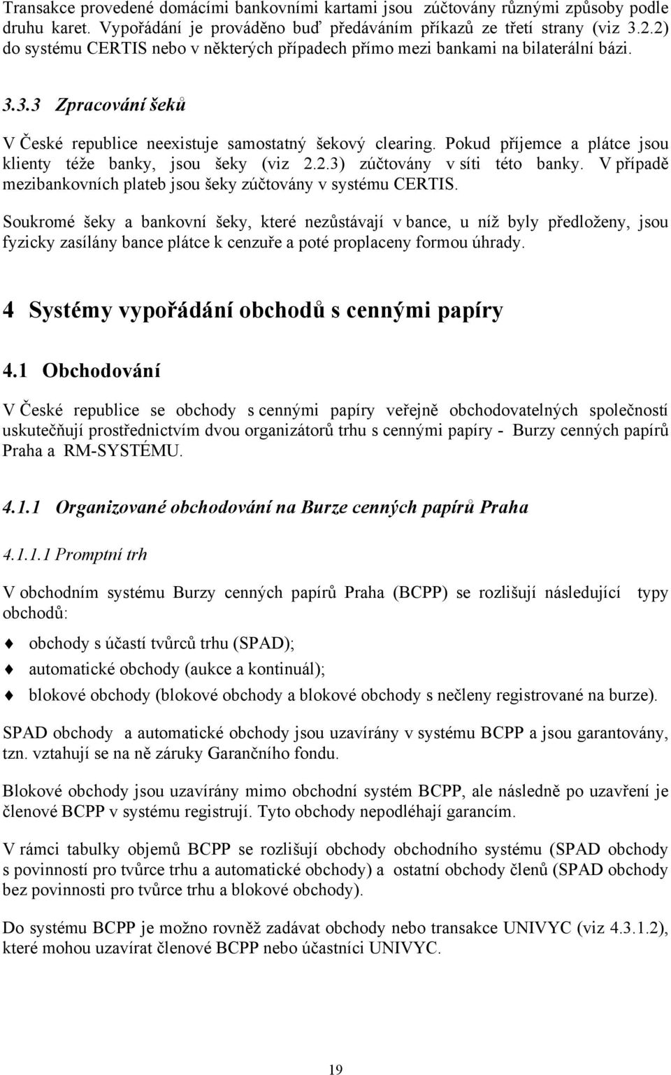 Pokud příjemce a plátce jsou klienty téže banky, jsou šeky (viz 2.2.3) zúčtovány v síti této banky. V případě mezibankovních plateb jsou šeky zúčtovány v systému CERTIS.