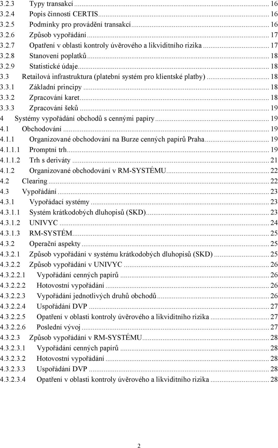 .. 19 4 Systémy vypořádání obchodů s cennými papíry... 19 4.1 Obchodování... 19 4.1.1 Organizované obchodování na Burze cenných papírů Praha... 19 4.1.1.1 Promptní trh... 19 4.1.1.2 Trh s deriváty.