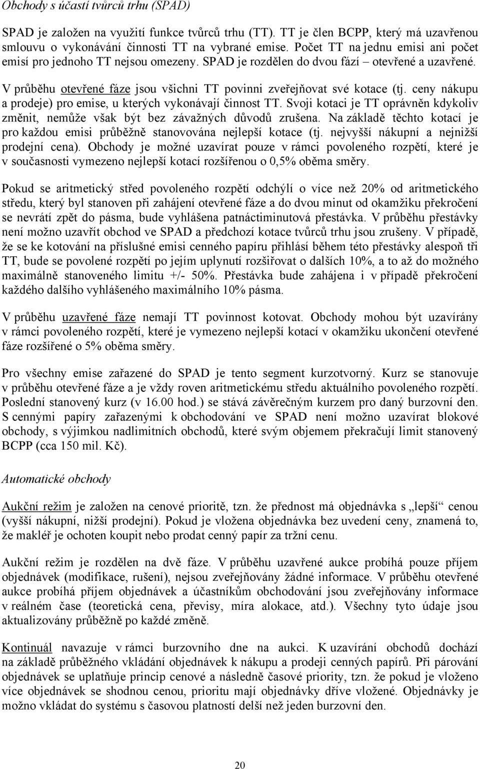 ceny nákupu a prodeje) pro emise, u kterých vykonávají činnost TT. Svoji kotaci je TT oprávněn kdykoliv změnit, nemůže však být bez závažných důvodů zrušena.