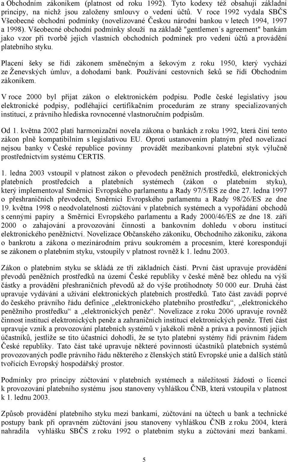 Všeobecné obchodní podmínky slouží na základě "gentlemen s agreement" bankám jako vzor při tvorbě jejich vlastních obchodních podmínek pro vedení účtů a provádění platebního styku.