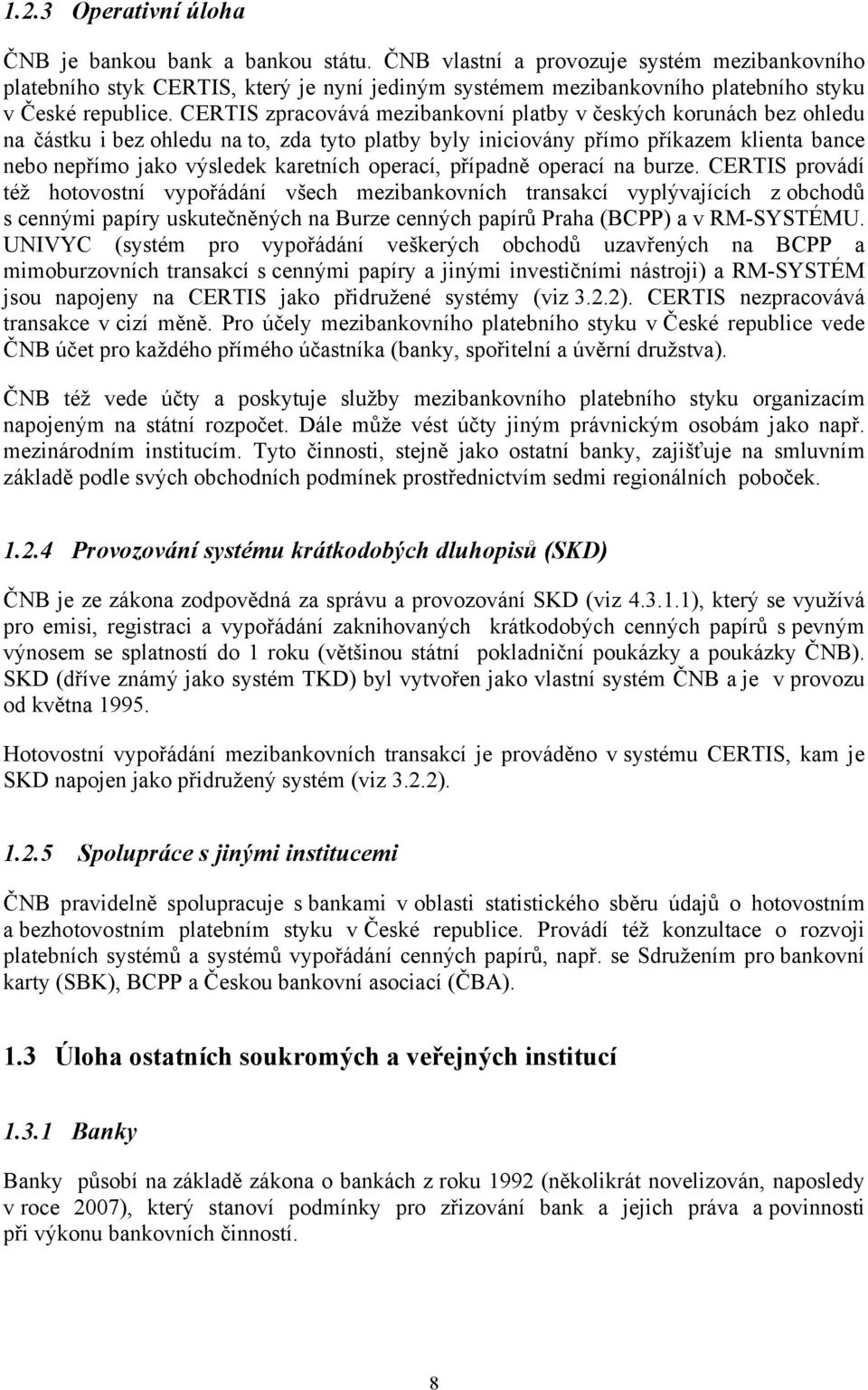 CERTIS zpracovává mezibankovní platby v českých korunách bez ohledu na částku i bez ohledu na to, zda tyto platby byly iniciovány přímo příkazem klienta bance nebo nepřímo jako výsledek karetních