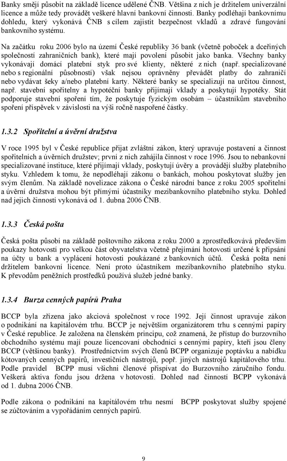 Na začátku roku 2006 bylo na území České republiky 36 bank (včetně poboček a dceřiných společností zahraničních bank), které mají povolení působit jako banka.