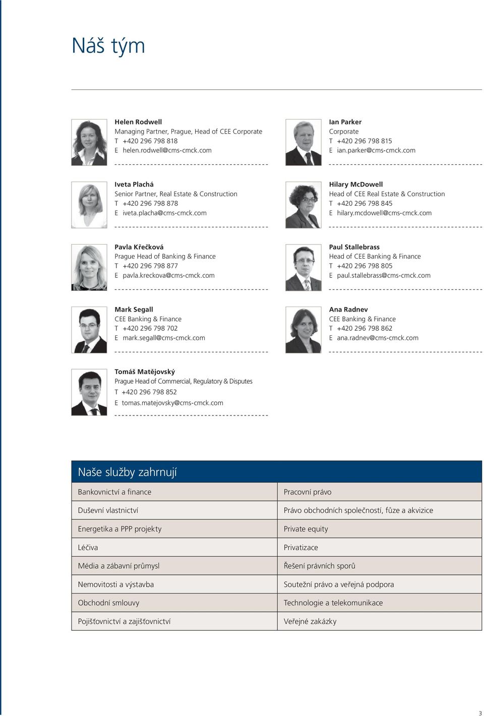 mcdowell@cms-cmck.com Pavla Křečková Prague Head of Banking & Finance T +420 296 798 877 E pavla.kreckova@cms-cmck.com Paul Stallebrass Head of CEE Banking & Finance T +420 296 798 805 E paul.