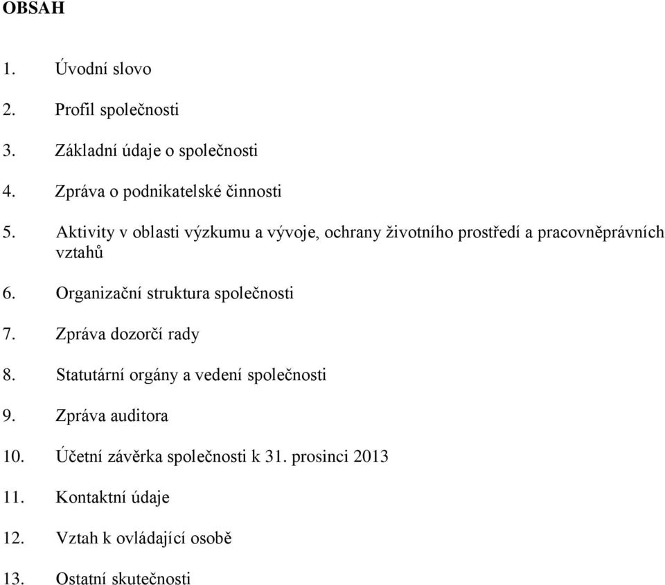 Organizační struktura společnosti 7. Zpráva dozorčí rady 8. Statutární orgány a vedení společnosti 9.