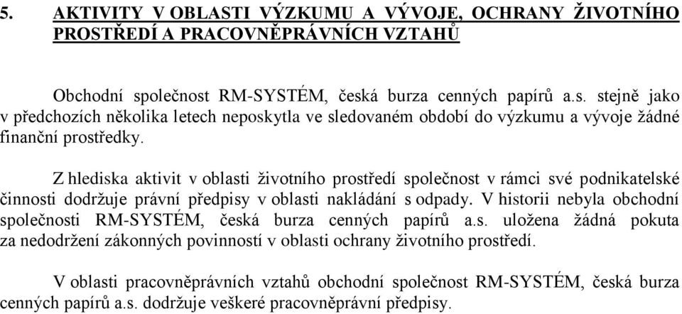 Z hlediska aktivit v oblasti životního prostředí společnost v rámci své podnikatelské činnosti dodržuje právní předpisy v oblasti nakládání s odpady.