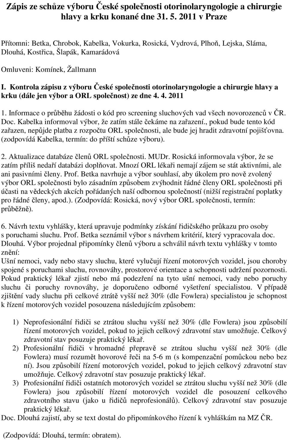 Kontrola zápisu z výboru České společnosti otorinolaryngologie a chirurgie hlavy a krku (dále jen výbor a ORL společnost) ze dne 4. 4. 2011 1.