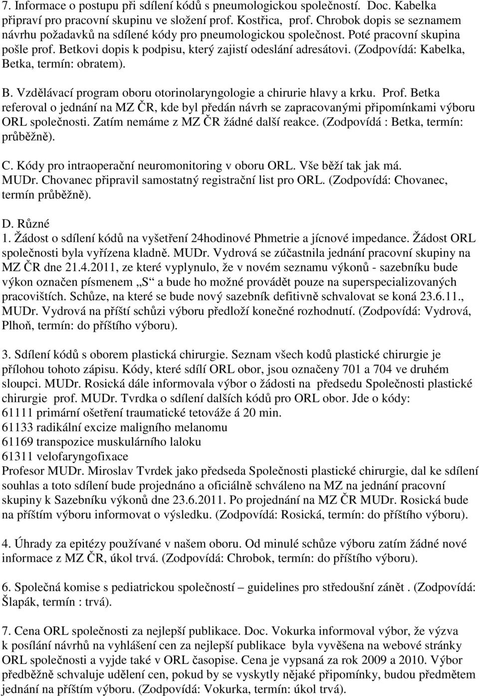 (Zodpovídá: Kabelka, Betka, termín: obratem). B. Vzdělávací program oboru otorinolaryngologie a chirurie hlavy a krku. Prof.