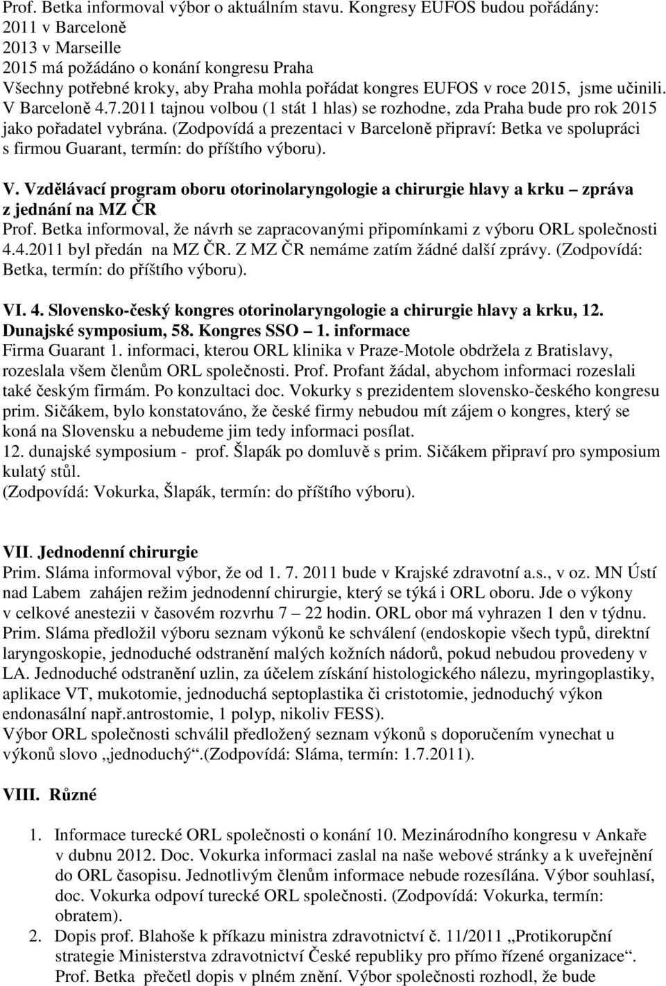 V Barceloně 4.7.2011 tajnou volbou (1 stát 1 hlas) se rozhodne, zda Praha bude pro rok 2015 jako pořadatel vybrána.