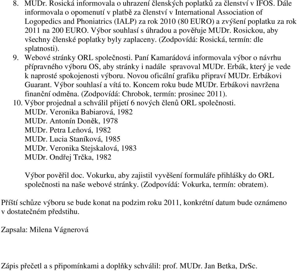 Výbor souhlasí s úhradou a pověřuje MUDr. Rosickou, aby všechny členské poplatky byly zaplaceny. (Zodpovídá: Rosická, termín: dle splatnosti). 9. Webové stránky ORL společnosti.